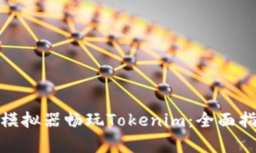 使用安卓模拟器畅玩Tokenim：全面指南与技巧