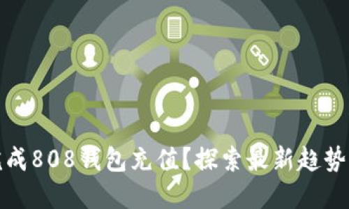 如何轻松完成808钱包充值？探索最新趋势与实用技巧