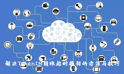 解决TokenIM转账超时报错的方法与技巧