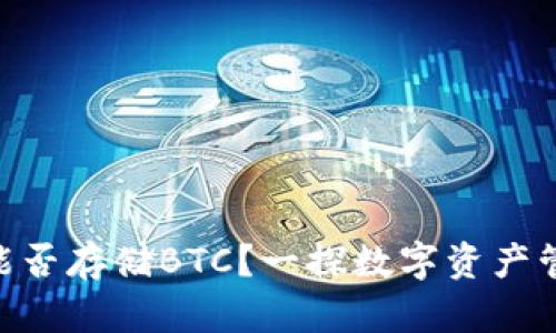Tokenim能否存储BTC？一探数字资产管理的未来