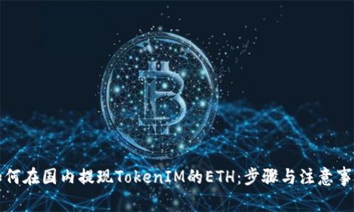 如何在国内提现TokenIM的ETH：步骤与注意事项