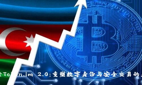 探索Token.im 2.0：重塑数字身份与安全交易的未来