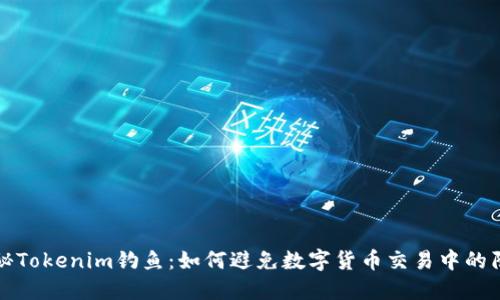 揭秘Tokenim钓鱼:如何避免数字货币交易中的陷阱