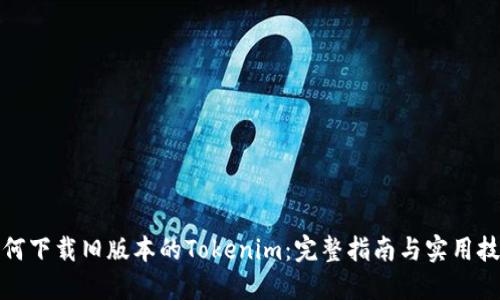 如何下载旧版本的Tokenim:完整指南与实用技巧