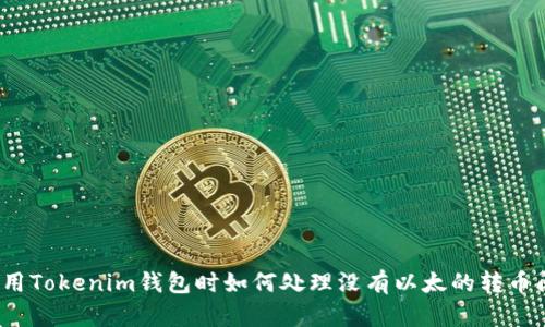 使用Tokenim钱包时如何处理没有以太的转币问题