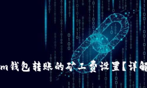 如何Tokenim钱包转账的矿工费设置?详解与实操指南