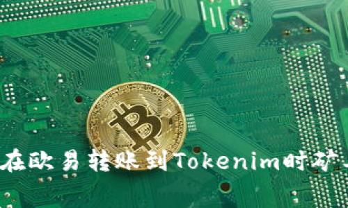 如何在欧易转账到Tokenim时矿工费?