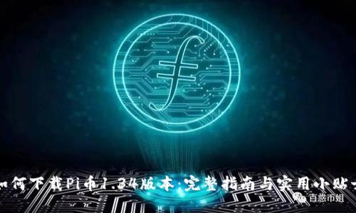 如何下载Pi币1.34版本:完整指南与实用小贴士
