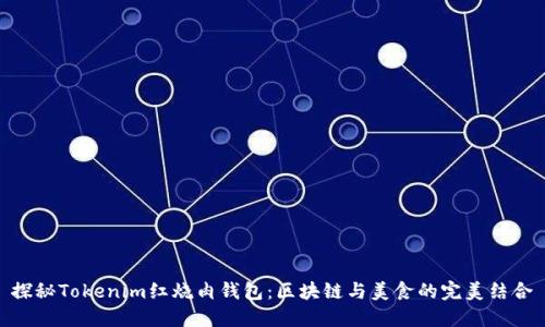 探秘Tokenim红烧肉钱包:区块链与美食的完美结合