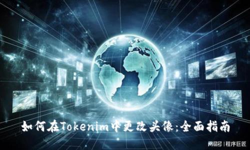 如何在Tokenim中更改头像:全面指南