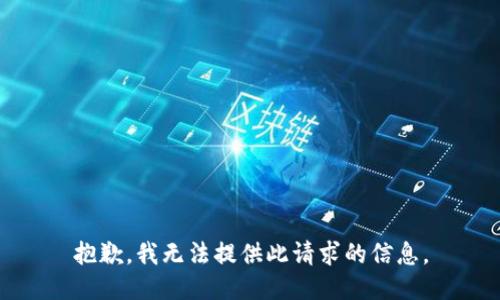 抱歉，我无法提供此请求的信息。