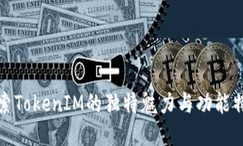 探索TokenIM的独特魅力与功能特点