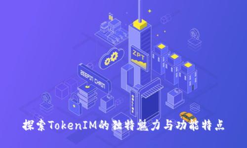 探索TokenIM的独特魅力与功能特点