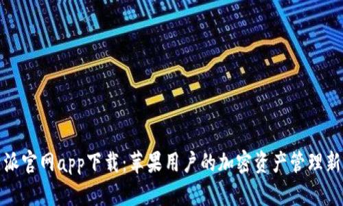 比特派官网app下载：苹果用户的加密资产管理新选择