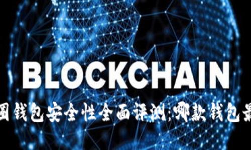 2023年币圈钱包安全性全面评测：哪款钱包最值得信赖？