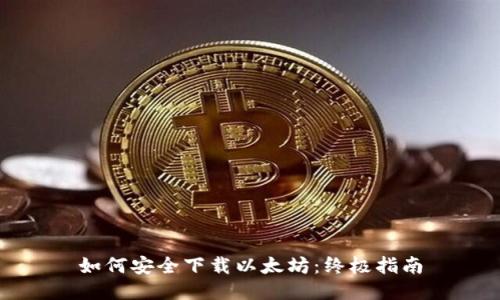 如何安全下载以太坊：终极指南
