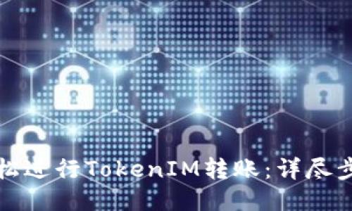 如何轻松进行TokenIM转账：详尽步骤指南