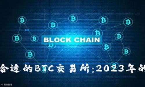 如何选择合适的BTC交易所:2023年的全面指南