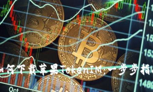 如何下载苹果TokenIM：一步步指南