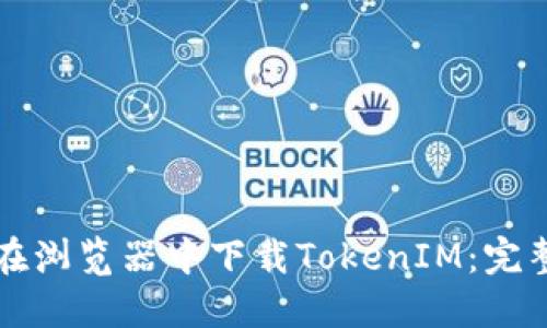如何在浏览器中下载TokenIM：完整指南