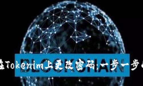 如何在Tokenim上更改密码：一步一步的指南