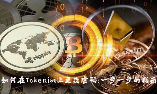 如何在Tokenim上更改密码：一步一步的指南