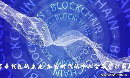 数字币钱包的未来:加密时代的个人金融管理新趋势