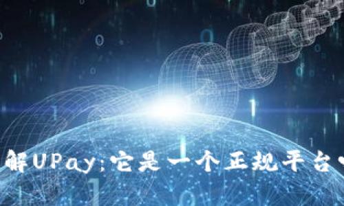 了解UPay:它是一个正规平台吗?