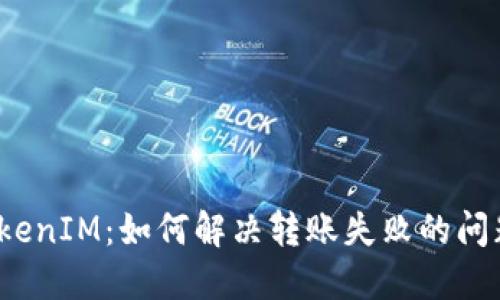 TokenIM:如何解决转账失败的问题?