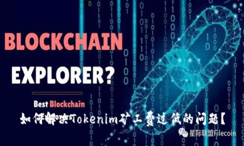 如何解决Tokenim矿工费过低的问题?