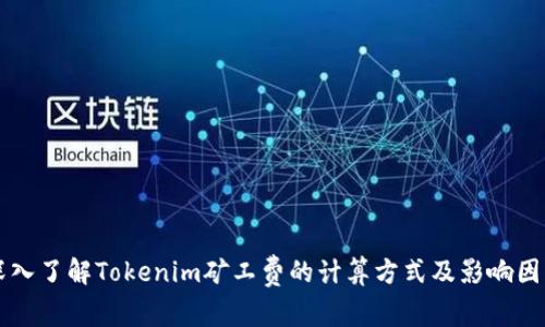 深入了解Tokenim矿工费的计算方式及影响因素