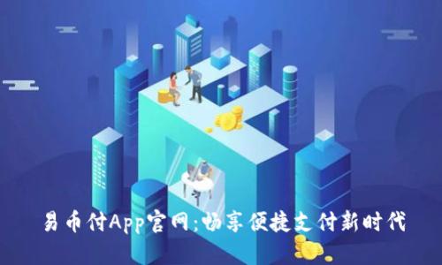 易币付App官网:畅享便捷支付新时代