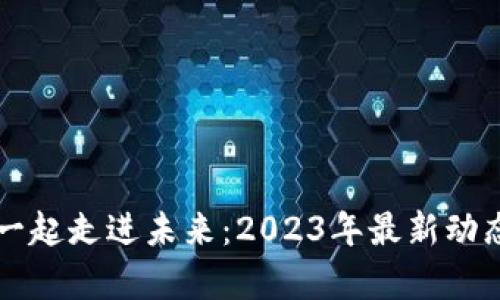 与数字货币一起走进未来:2023年最新动态与趋势解析