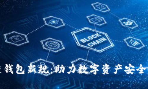 区块链钱包新规:助力数字资产安全与合规