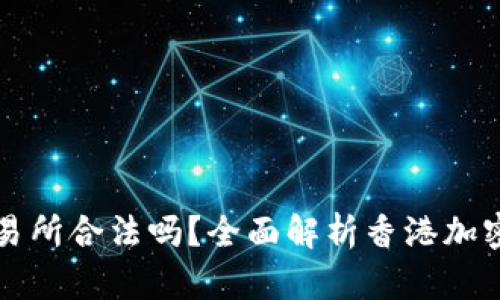 香港虚拟币交易所合法吗?全面解析香港加密货币市场现状
