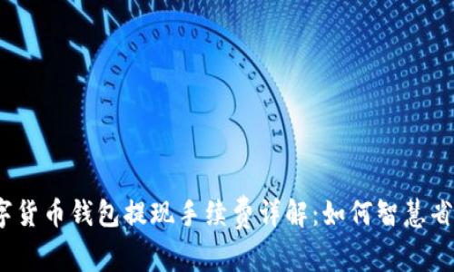数字货币钱包提现手续费详解:如何智慧省钱?