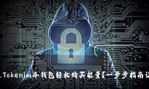 如何通过Tokenim冷钱包轻松购买能量?一步步指南让你了解!