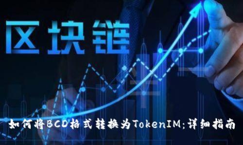 如何将BCD格式转换为TokenIM:详细指南
