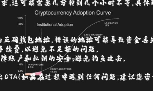 要从Tokenim导出DTA（Decentralized Token Asset），您可以按照以下步骤操作：

### 步骤 1: 登录Tokenim账户

首先，您需要访问Tokenim的网站并登录您的账户。如果您没有账户，您需要先注册一个。

### 步骤 2: 访问资产管理页面

登录后，导航到您的资产管理页面。在这里，您可以查看您的DTA余额以及其他持有的资产。

### 步骤 3: 选择导出选项

在资产管理页面，寻找一个类似于“导出”或“提取”的选项。通常，该选项可能位于DTA资产旁边，或者在页面的某个显眼位置上。

### 步骤 4: 输入导出金额

选择导出后，您需要输入您希望导出的DTA金额。请确保您了解相关的最低提取限制以及可能涉及的手续费。

### 步骤 5: 提交请求

输入完金额后，请仔细检查信息是否正确，尤其是钱包地址。一旦确认无误，提交您的导出请求。

### 步骤 6: 验证和确认

某些平台可能会要求您通过电子邮件或双重验证（2FA）来确认您的请求。确保及时查看您的电子邮件，并完成必要的验证步骤。

### 步骤 7: 等待处理

提交请求后，您需要等待平台处理您的导出请求。这可能需要几分钟到几个小时不等，具体取决于当前的网络状态和平台的处理速度。

### 注意事项

- **钱包地址**: 确保您使用的是支持DTA的正确钱包地址。错误的地址可能导致资金丢失。
- **手续费**: 了解导出操作中可能涉及的手续费，以避免不足额的问题。
- **安全性**: 在处理加密资产时，请务必保障账户和私钥的安全，避免钓鱼攻击。

希望这个指南能够帮助您顺利从Tokenim导出DTA！如果在过程中遇到任何问题，建议您咨询Tokenim的客户支持团队，获取进一步帮助。