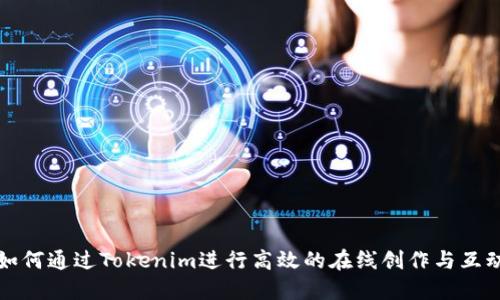 如何通过Tokenim进行高效的在线创作与互动