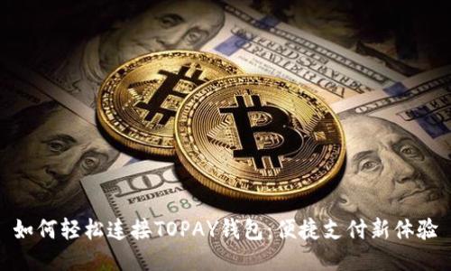 如何轻松连接TOPAY钱包:便捷支付新体验