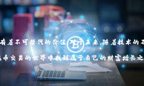   2023年币交易新趋势：如何在数字货币市场中获取盈利 / 
 guanjianci 币交易, 数字货币, 投资策略, 市场趋势, 加密货币 /guanjianci 

引言：币交易的时代变革

伴随着科技的迅速发展，数字货币已成为全球金融市场不可忽视的重要组成部分。从比特币的初次亮相到以太坊的智能合约，再到今天的去中心化金融（DeFi）和非同质化代币（NFT），币交易无疑掀起了金融与技术创新的新浪潮。在2023年，随着全球经济的不确定性，越来越多的人选择进入币交易市场，期望通过投资数字资产获取收益。

币交易的基本概念

在谈论币交易之前，我们首先需要了解一些基本的概念。币交易，泛指在加密货币交易所进行的数字货币买卖活动。与传统证券交易不同，币交易不仅限于法币（如美元、人民币）的买卖，还涉及各种加密资产的交易，这些加密资产以数字形式存在，且大多基于区块链技术进行设置。

区块链技术的引入，极大地提升了币交易的透明度和安全性。每一笔交易都在分布式账本上进行记录，确保了数据的不可篡改性。这对于交易者来说，不仅降低了交易风险，也提供了更多的投资机遇。

市场趋势：2023年币交易的现状分析

随着全球互联网的发展和金融科技的进步，币交易的市场正在发生深刻变化。2023年，币交易已不再是一小部分人的“地下活动”，而是逐渐走向了主流。越来越多的机构投资者和个人投资者开始关注这片市场，带来了巨大的资金流入。

根据最新的市场数据显示，全球加密货币市值已经突破了2万亿美元，交易量持续增长。然而，这一市场的发展并非一路坦途。监管政策的不断完善、技术的演进，以及市场的剧烈波动，都使得币交易的环境越发复杂。

投资策略：如何在币交易中获得成功

在币交易中，成功不仅仅依赖于运气，更在于合理的投资策略。对于新手来说，了解市场动态和掌握基本分析方法至关重要。以下是一些有效的投资策略：

ul
    listrong基本面分析：/strong通过研究项目的白皮书、团队背景、市场需求等，评估某一加密货币的长期价值。/li
    listrong技术面分析：/strong使用图表和历史数据，识别市场趋势及价格波动，帮助判断最佳买入和卖出时机。/li
    listrong分散投资：/strong不要把所有资金放在同一种币种上，适当分散投资可以降低风险。/li
    listrong定投策略：/strong可以考虑采用定期定额的投资方式，降低被市场波动干扰的可能性。/li
/ul

风险管理：币交易中的避险策略

在追求利润的同时，投资者必须重视风险管理。币交易市场波动性大，价格瞬息万变，若未能妥善管理风险，投资者可能会面临巨额损失。以下是一些风险管理的方法：

ul
    listrong止损策略：/strong设定止损位，一旦价格触及预设的损失阈值，即时止损，保护本金。/li
    listrong定期评估：/strong定期审视投资组合，及时调整或清仓表现不佳的资产。/li
    listrong保持冷静：/strong保持理性，不因市场波动而盲目买卖，避免情绪化决策。/li
/ul

币交易工具：助力投资者决策

随着数字货币市场的完善，各种交易工具应运而生。这些工具不仅帮助投资者制定投资策略，也提升了交易的效率。以下是一些推荐的工具：

ul
    listrong加密货币交易所：/strong知名交易所如币安（Binance）、火币（Huobi）和Coinbase等，提供多种币种交易服务。/li
    listrong信号通知工具：/strong市场上已经出现不少信号通知软件，能够实时推送价格变动和市场交易信号。/li
    listrong交易机器人：/strong自动化交易是一种智能化手段，帮助投资者根据算法进行交易，减少人为出错的可能。/li
/ul

总结：未来的币交易前景

回顾过去几年数字货币的演变，我们不难发现币交易已经成为经济生活中的一部分。无论是作为投资手段，还是作为资产配置的一部分，币交易都有着不可替代的价值。对于未来，随着技术的不断进步以及监管政策的逐步完善，币交易市场将会更加成熟。

投资者在这个崭新的金融时代中，需灵活应对市场的变化，抓住每一个可能的机会。尽管挑战重重，只要我们掌握了相应的知识和技能，相信能够在币交易的世界中找到属于自己的财富增长之路。

永远记住，投资有风险，币交易更需谨慎。希望以上的经验和建议，能帮助每一位投资者在币交易中，迈出成功的第一步。