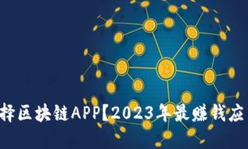 如何选择区块链APP？2023年最赚钱应用推荐！