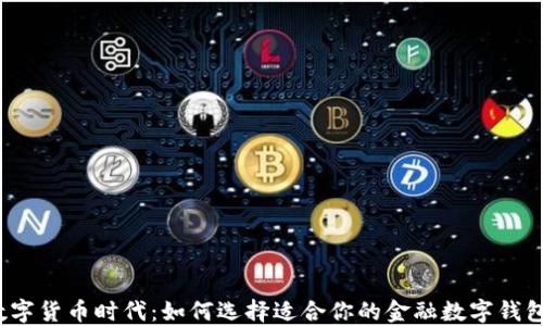 数字货币时代:如何选择适合你的金融数字钱包?