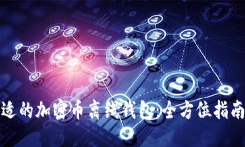 如何选择合适的加密币离线钱包:全方位指南与最新趋势