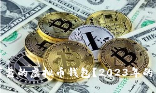 如何选择安全可靠的虚拟币钱包？2023年的热门趋势与推荐