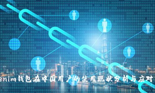 Tokenim钱包在中国用户的使用现状分析与应对策略