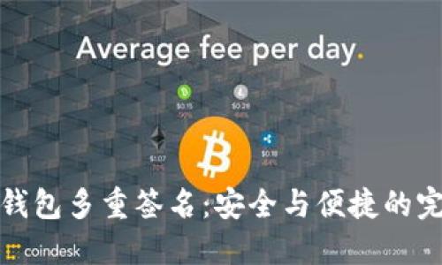 区块链钱包多重签名：安全与便捷的完美结合