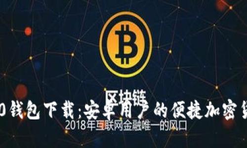 Tokenim 2.0钱包下载:安卓用户的便捷加密货币管理之道