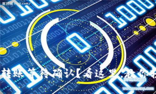 Tokenim转账等待确认?看这里,教你轻松解决!